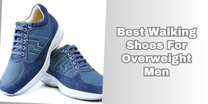 The Best Walking Shoes For Overweight Men To Buy In Rising