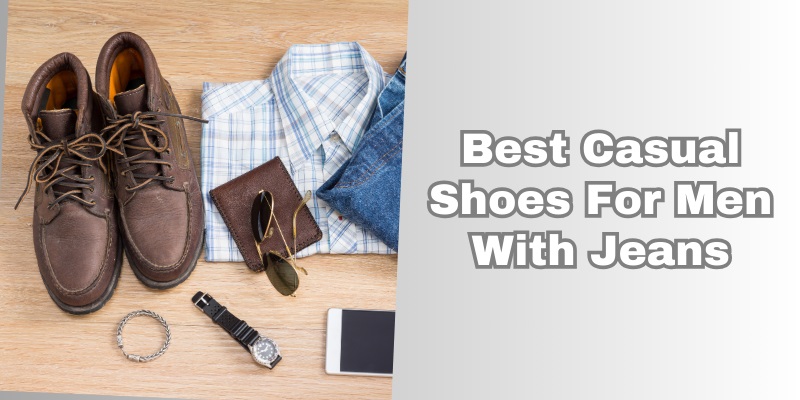 best casual shoes for men with jeans