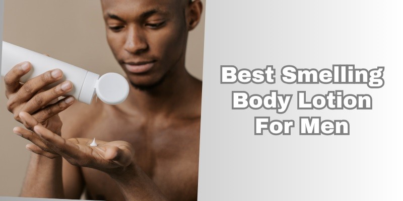 best smelling body lotion for men